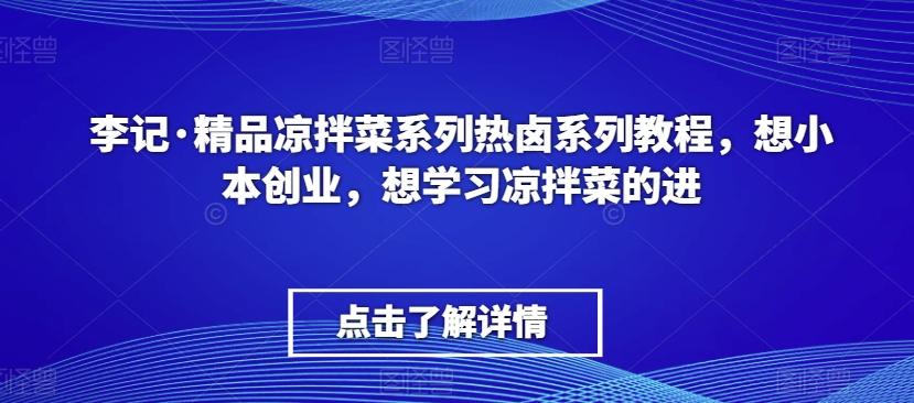 李记·精品凉拌菜系列热卤系列教程，想小本创业，想学习凉拌菜的进-小艾网创