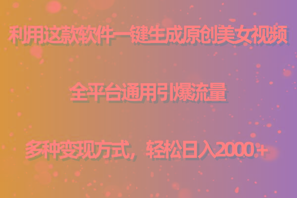 用这款软件一键生成原创美女视频 全平台通用引爆流量 多种变现 日入2000＋-小艾网创