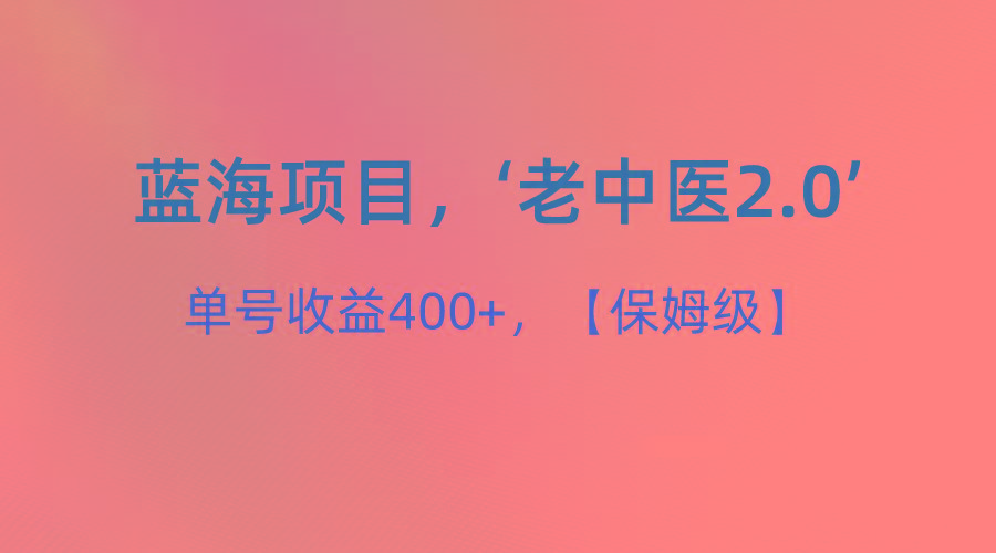 蓝海项目，“小红书老中医2.0”，单号收益400+，保姆级教程-小艾网创