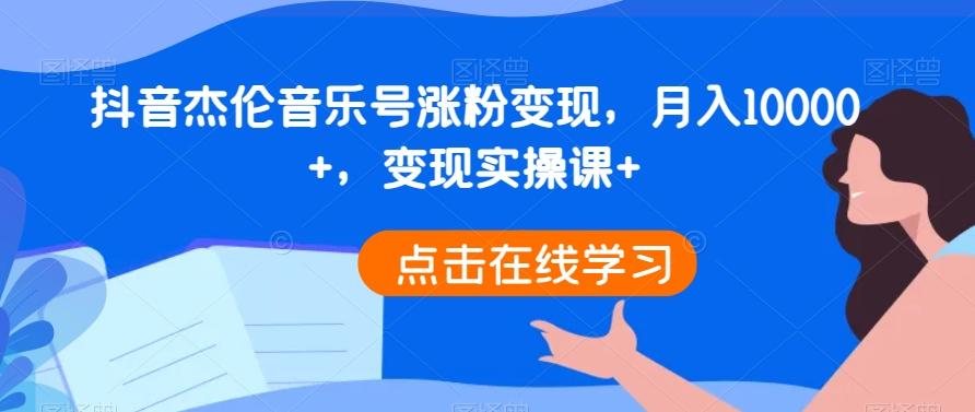 抖音杰伦音乐号涨粉变现，月入10000+，变现实操课+-小艾网创
