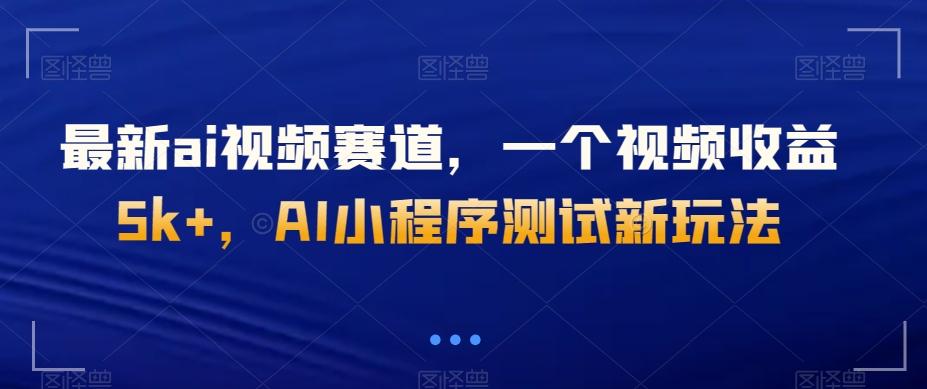 最新ai视频赛道，一个视频收益5k+，AI小程序测试新玩法-小艾网创