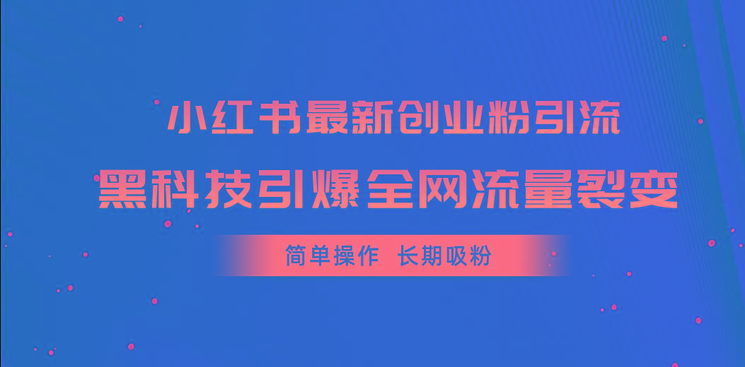 小红书最新创业粉引流，黑科技引爆全网流量裂变，简单操作长期吸粉-小艾网创