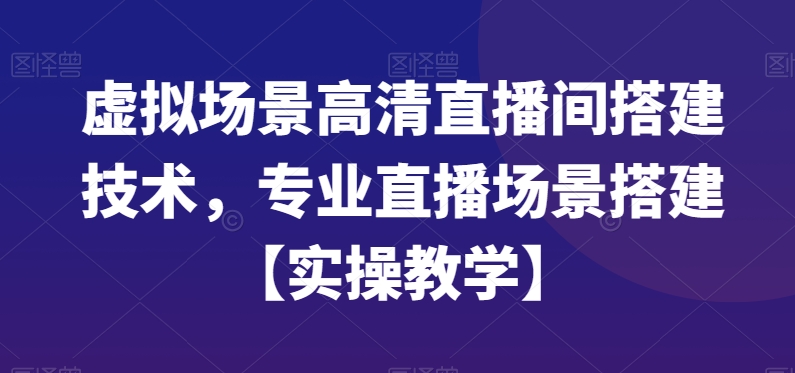 虚拟场景高清直播间搭建技术，专业直播场景搭建【实操教学】-小艾网创