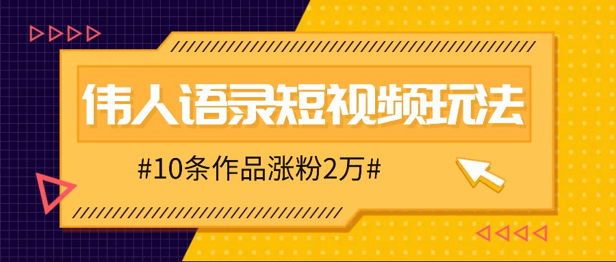 人人可做的伟人语录视频玩法，零成本零门槛，10条作品轻松涨粉2万-小艾网创