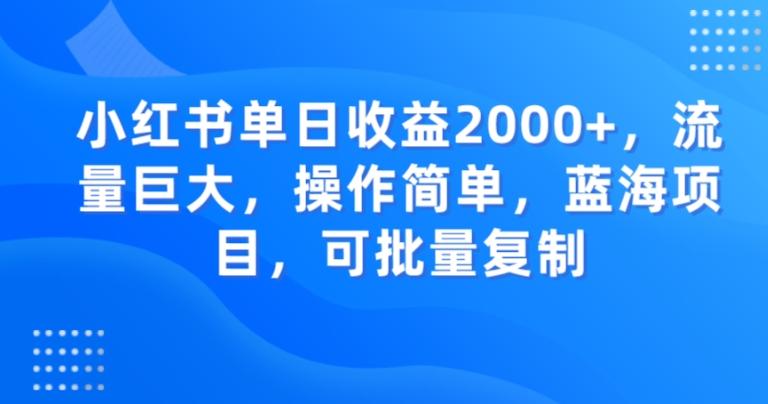 小红书单日收益2000+，流量巨大，操作简单，蓝海项目，可批量操作-小艾网创