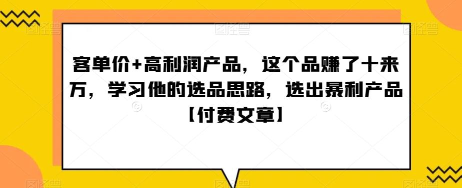 ‮单客‬价+高利润产品，这个品‮了赚‬十来万，‮习学‬他‮选的‬品思路，‮出选‬暴‮产利‬品【付费文章】-小艾网创