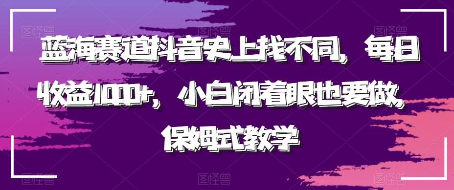 蓝海赛道抖音史上找不同，每日收益1000+，小白闭着眼也要做，保姆式教学-小艾网创