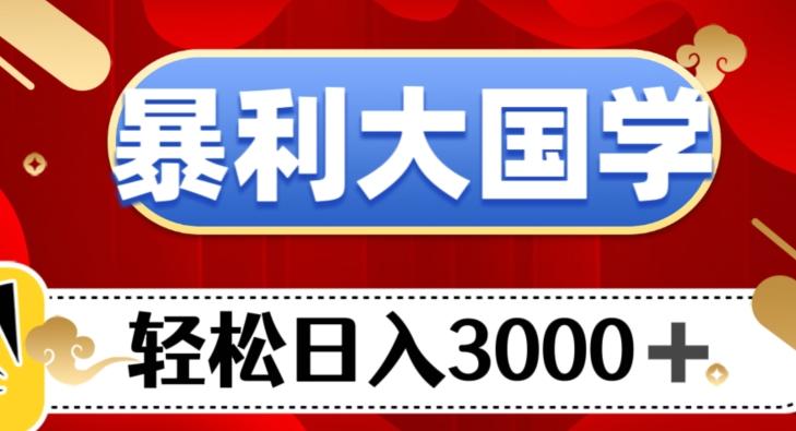 暴利大国学项目，轻松日入3000+【揭秘】-小艾网创