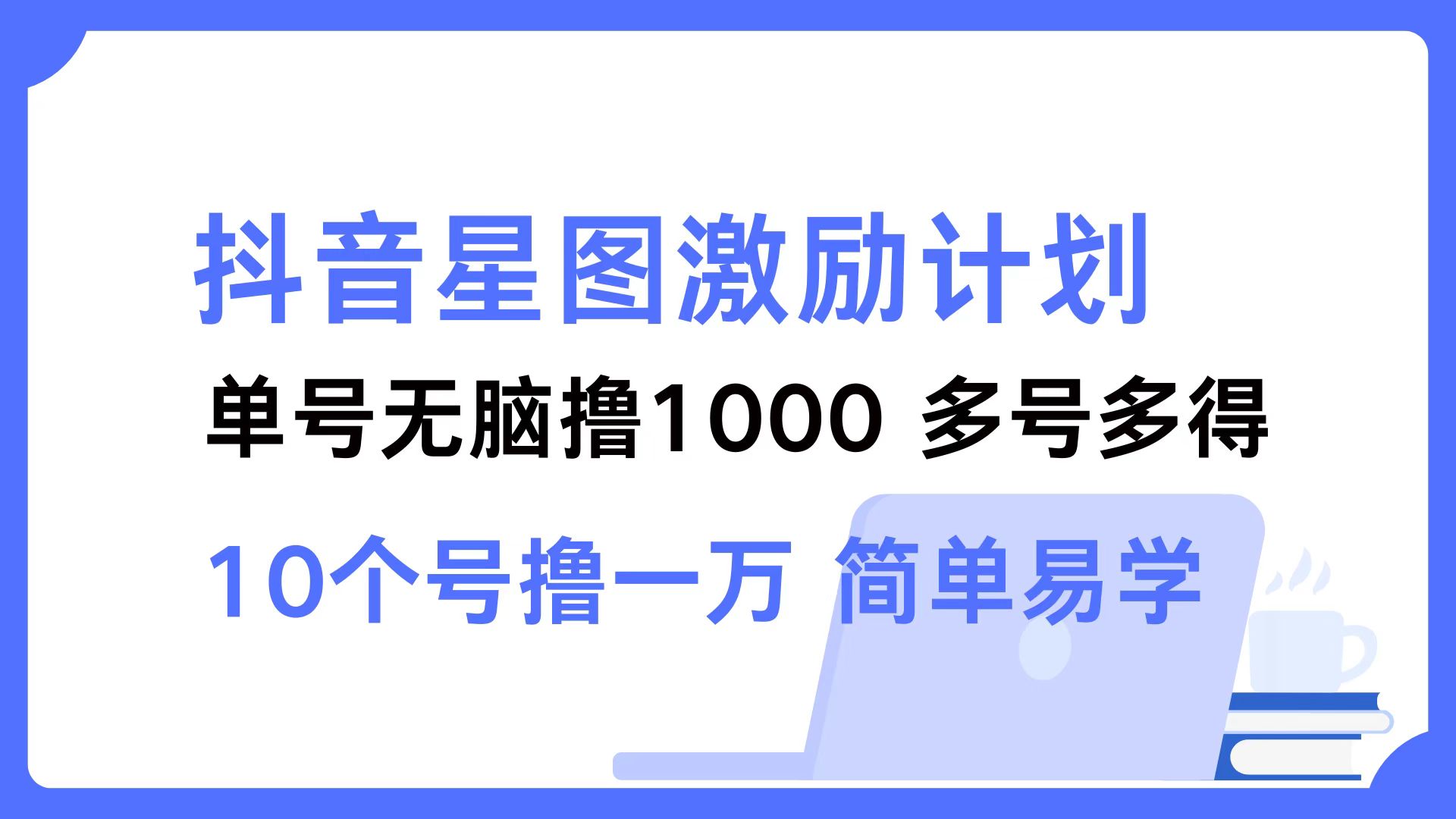 抖音星图激励计划 单号可撸1000  2个号2000  多号多得 简单易学-小艾网创