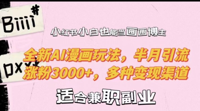 小红书小白也能当画画博主，全新AI漫画玩法，半月引流涨粉3000+，多种变现渠道【揭秘】-小艾网创