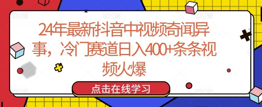 24年最新抖音中视频奇闻异事，冷门赛道日入400+条条视频火爆【揭秘】-小艾网创