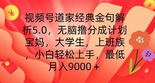 视频号道家经典金句解析5.0.无脑撸分成计划，小白轻松上手，最低月入9000+【揭秘】-小艾网创