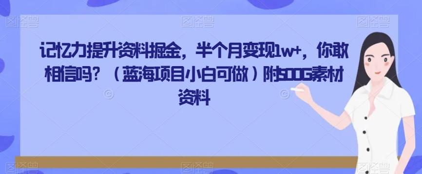 记忆力提升资料掘金，半个月变现1w+，你敢相信吗？（蓝海项目小白可做）附500G素材资料-小艾网创