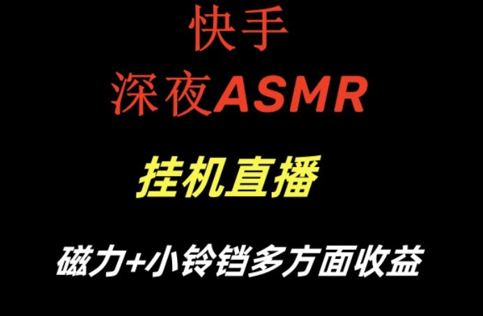 快手深夜ASMR挂机直播，磁力+小铃铛收益(附带工具和5G素材)【揭秘】-小艾网创