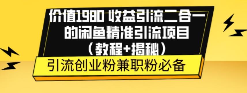 价值1980收益引流二合一的闲鱼精准引流项目（教程+揭秘）-小艾网创