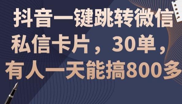 抖音一键跳转微信私信卡片，30单，一天能搞800多-小艾网创