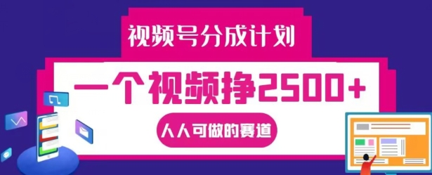 视频号分成计划，一个视频挣2500+，人人可做的赛道【揭秘】-小艾网创