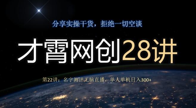 才霄网创28讲第22讲：名字测评无脑直播，单人单机日入300-小艾网创