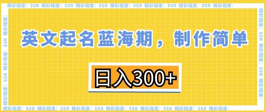 英文起名蓝海期，制作简单，日入300+【揭秘】-小艾网创