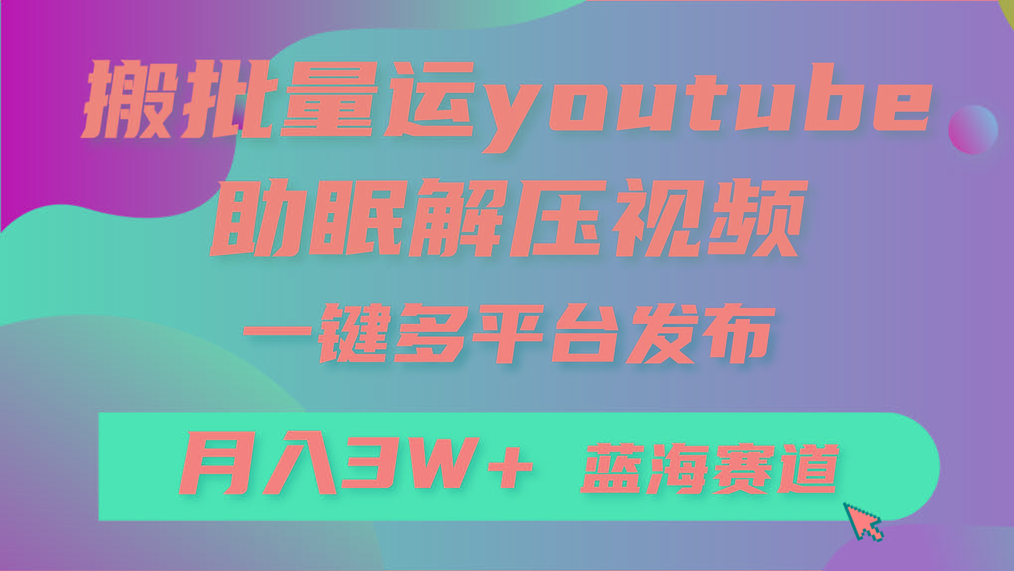 (9727期)批量搬运YouTube解压助眠视频 一键多平台发布 月入2W+-小艾网创