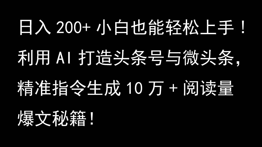 利用AI打造头条号与微头条，精准指令生成10万+阅读量爆文秘籍！日入200+小白也能轻...-小艾网创