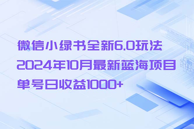 微信小绿书全新6.0玩法，2024年10月最新蓝海项目，单号日收益1000+-小艾网创