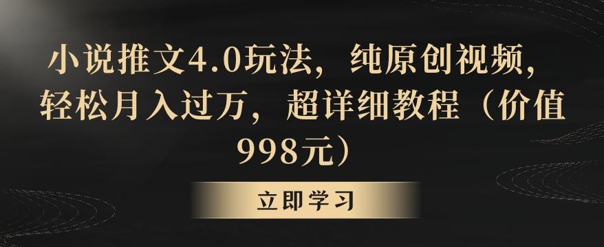小说推文4.0玩法，纯原创视频，轻松月入过万，超详细教程(价值998元)【揭秘】-小艾网创