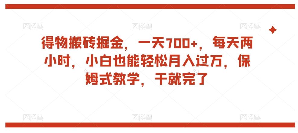 得物搬砖掘金，一天700+，每天两小时，小白也能轻松月入过万，保姆式教学，干就完了-小艾网创