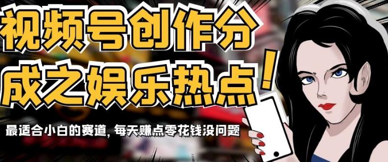 视频号创作分成之娱乐热点，最适合小白的赛道，每天赚点零花钱没问题【揭秘】-小艾网创