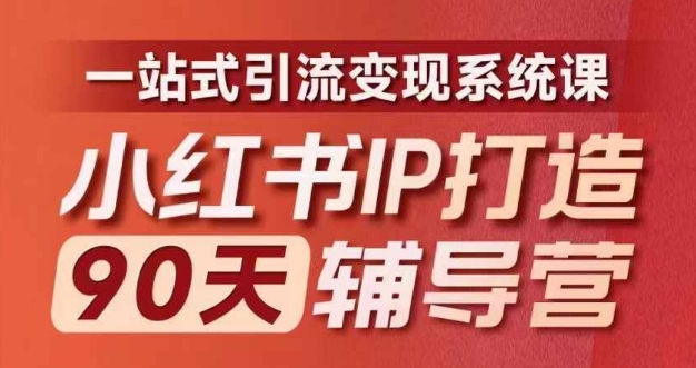 小红书IP打造90天辅导营(第十期)​内容全面升级，一站式引流变现系统课-小艾网创