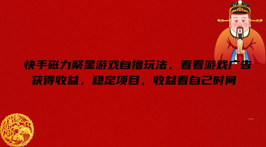 快手磁力聚星游戏自撸玩法，看看游戏广告获得收益，稳定项目，收益看自己时间【揭秘】-小艾网创