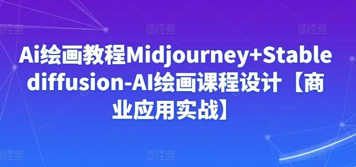 Ai绘画教程Midjourney+Stablediffusion-AI绘画课程设计【商业应用实战】-小艾网创
