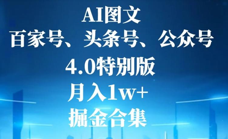 AI图文，头条号，百家号，公众号，4.0特别版，月入1w+，掘金合集-小艾网创