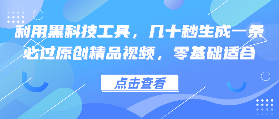 利用黑科技工具，几十秒生成一条必过原创精品视频，零基础适合-小艾网创