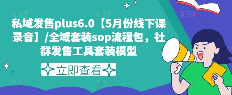 私域发售plus6.0【5月份线下课录音】/全域套装sop流程包，社群发售工具套装模型-小艾网创