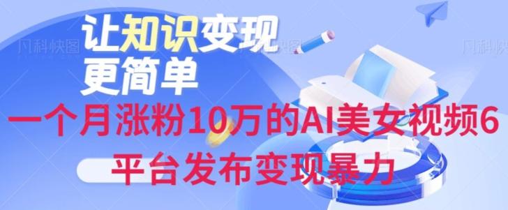 一个月涨粉10万的AI美女视频6平台发布变现暴力-小艾网创