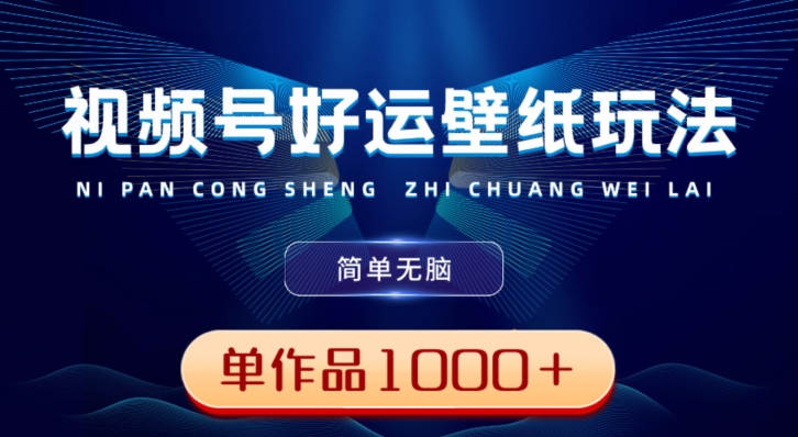 视频号好运壁纸玩法，简单无脑，发一个爆一个，单作品收益1000＋-小艾网创