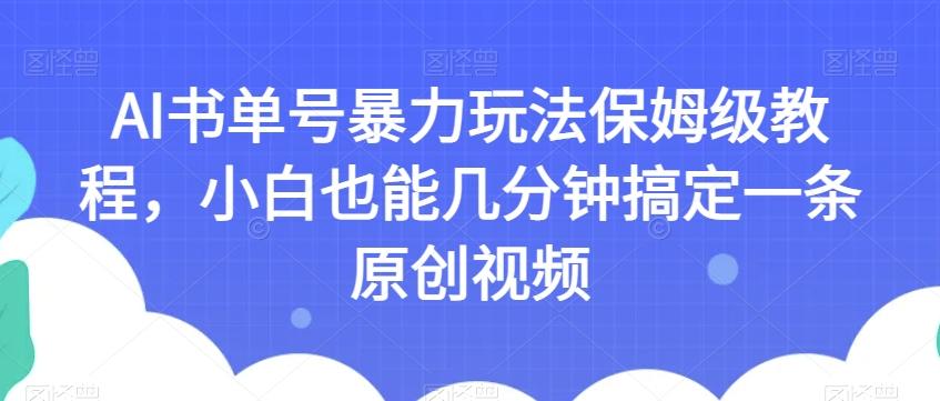 AI书单号暴力玩法保姆级教程，小白也能几分钟搞定一条原创视频【揭秘】-小艾网创