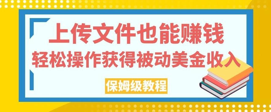 上传文件也能赚钱，轻松操作获得被动美金收入，保姆级教程【揭秘】-小艾网创