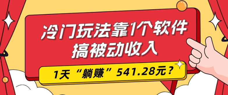 0基础可上手，冷门玩法靠1个软件搞被动收入，1天“躺赚”541.28元？-小艾网创
