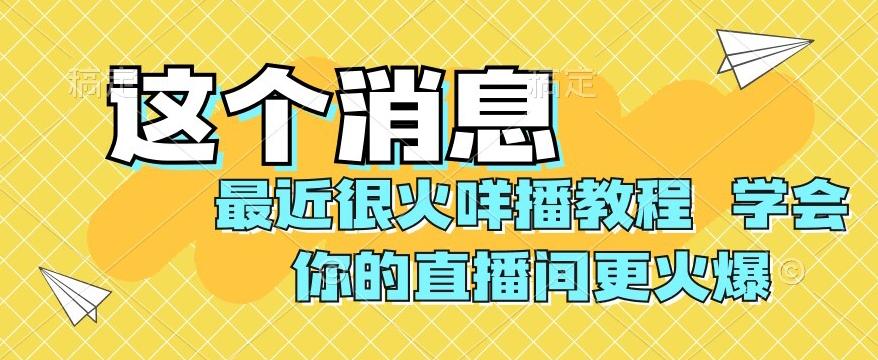 最近很火咩播教程，学会你的直播间更火爆【揭秘】-小艾网创