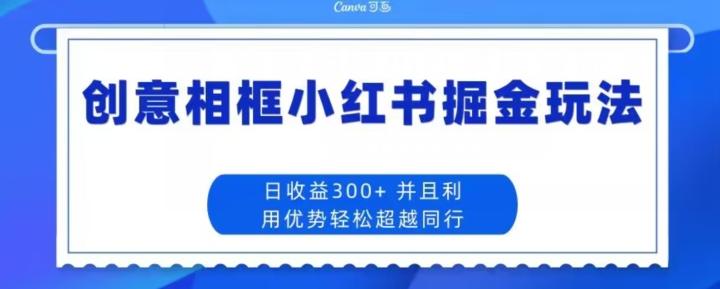 创意相框小红书掘金玩法日收益300+-小艾网创
