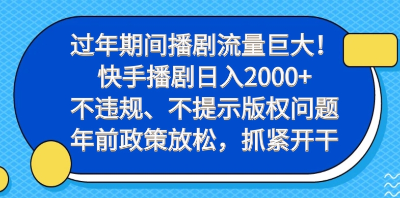 过年期间播剧流量巨大！快手播剧日入2000+，不违规、不提示版权问题，年前政策放松，抓紧开干-小艾网创