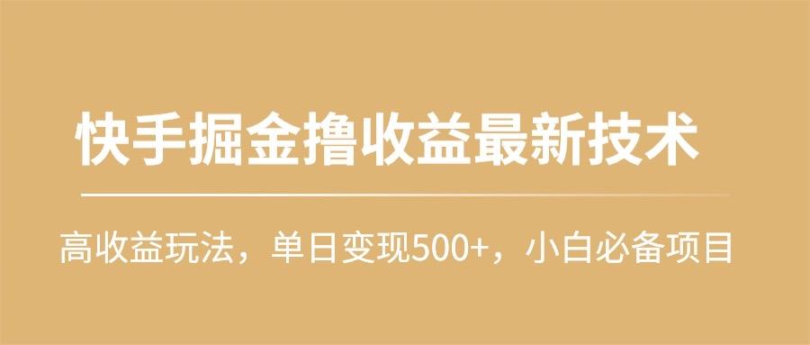 (10163期)快手掘金撸收益最新技术，高收益玩法，单日变现500+，小白必备项目-小艾网创