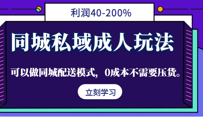 同城私域成人玩法，利润40-200%，可以做同城配送模式，0成本不需要压货。-小艾网创