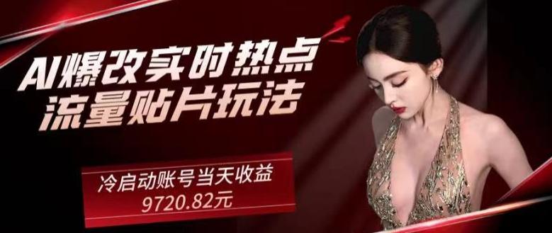 AI爆改实时热点流量贴片玩法，冷启动账号当天收益9720.82元-小艾网创