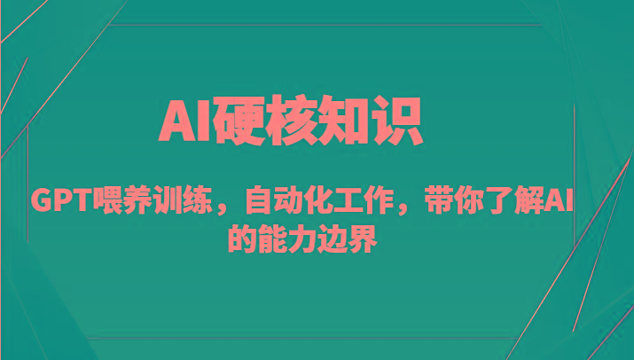 AI硬核知识-GPT喂养训练，自动化工作，带你了解AI的能力边界(10节课)-小艾网创