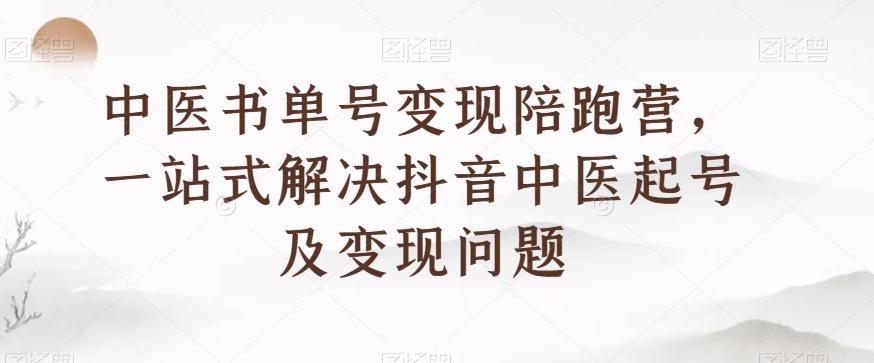中医书单号变现陪跑营，一站式解决抖音中医起号及变现问题-小艾网创