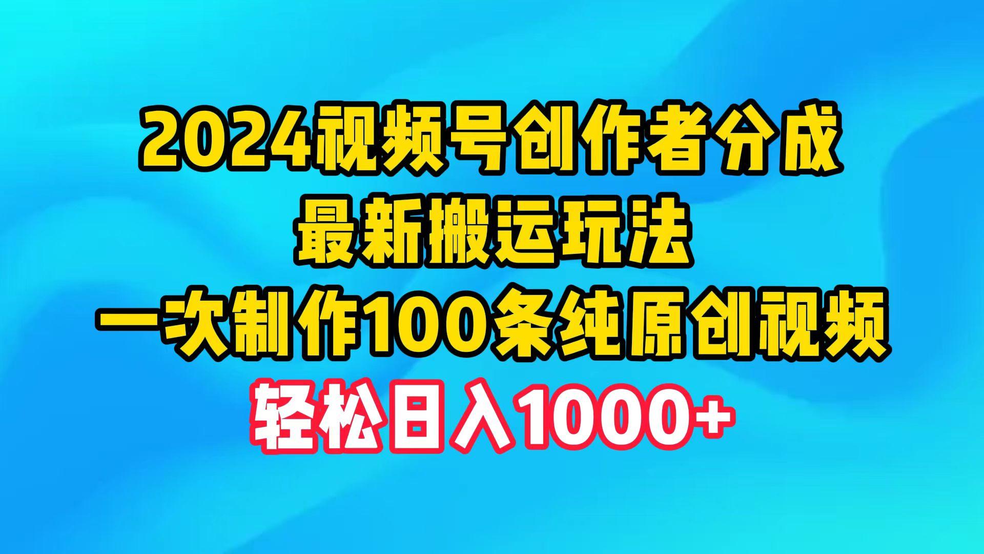 (9989期)2024视频号创作者分成，最新搬运玩法，一次制作100条纯原创视频，日入1000+-小艾网创