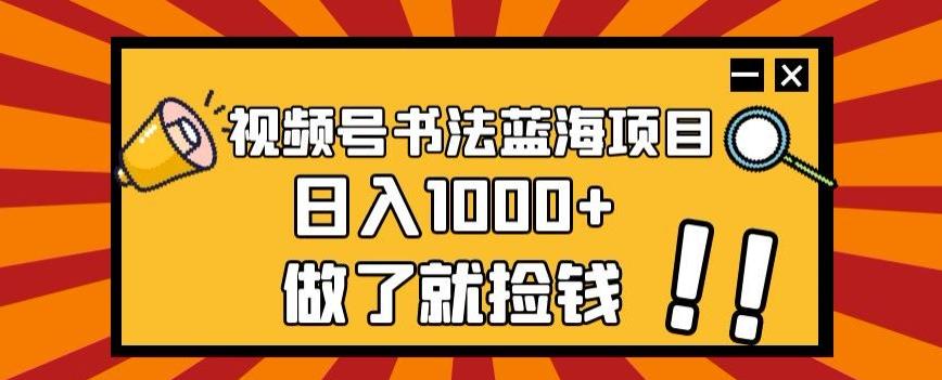视频号书法蓝海项目，玩法简单，日入1000+【揭秘】-小艾网创